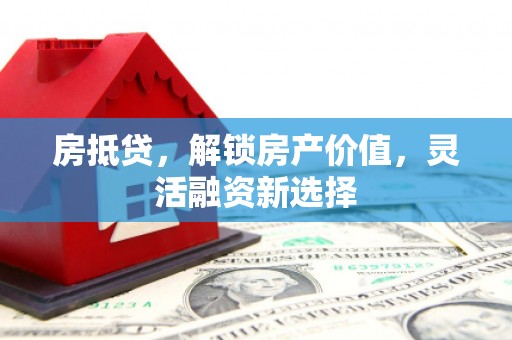 澎湖房抵贷，解锁房产价值，灵活融资新选择