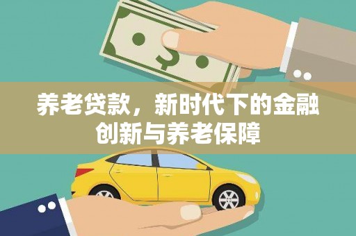 中正养老贷款，新时代下的金融创新与养老保障