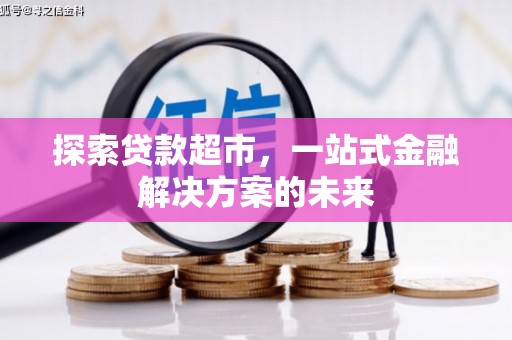 凤泉探索贷款超市，一站式金融解决方案的未来