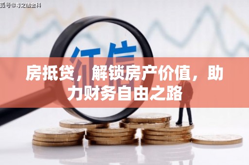 武隆房抵贷，解锁房产价值，助力财务自由之路