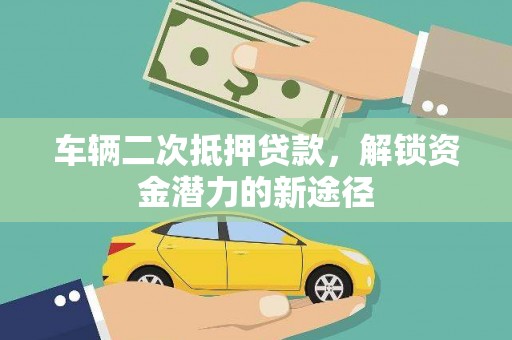 胶州车辆二次抵押贷款，解锁资金潜力的新途径