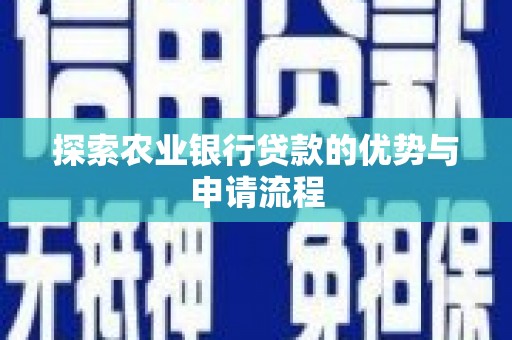 福田探索农业银行贷款的优势与申请流程