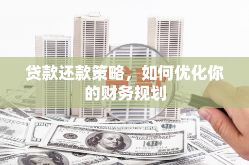树林贷款还款策略，如何优化你的财务规划