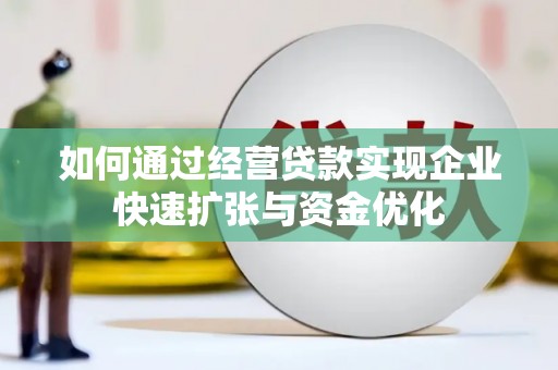邗江如何通过经营贷款实现企业快速扩张与资金优化