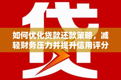 西华如何优化贷款还款策略，减轻财务压力并提升信用评分