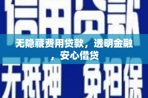 正宁无隐藏费用贷款，透明金融，安心借贷