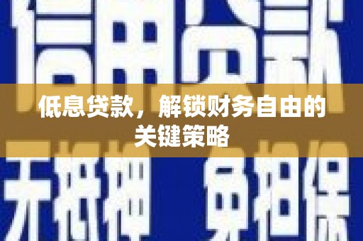 和静低息贷款，解锁财务自由的关键策略