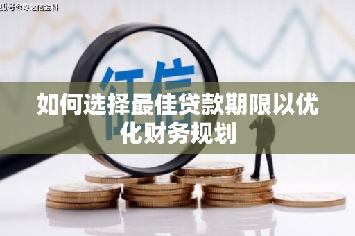 红原如何选择最佳贷款期限以优化财务规划