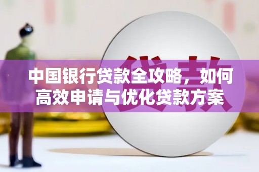 镇平中国银行贷款全攻略，如何高效申请与优化贷款方案