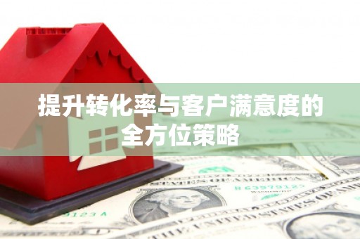 武汉提升转化率与客户满意度的全方位策略