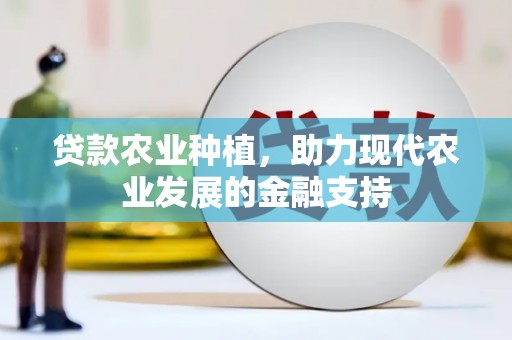 南投贷款农业种植，助力现代农业发展的金融支持